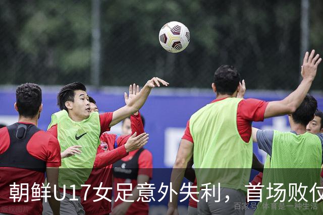 朝鲜U17女足意外失利，首场败仗仍顺利晋级
